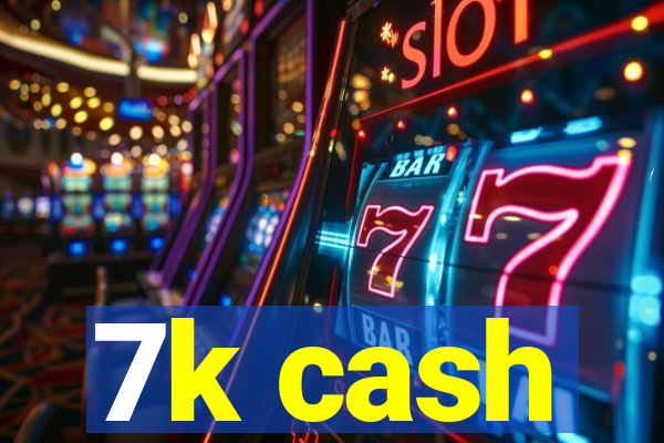 7k cash